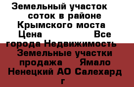 Земельный участок 90 соток в районе Крымского моста › Цена ­ 3 500 000 - Все города Недвижимость » Земельные участки продажа   . Ямало-Ненецкий АО,Салехард г.